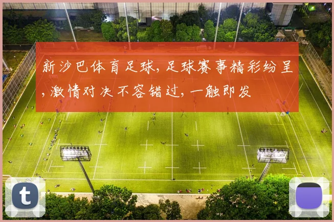 新沙巴体育足球,足球赛事精彩纷呈,激情对决不容错过,一触即发