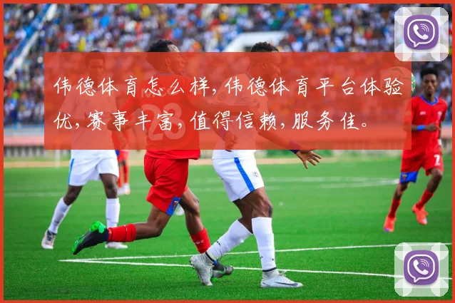 伟德体育怎么样,伟德体育平台体验优,赛事丰富,值得信赖,服务佳。